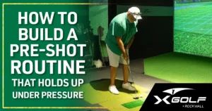 How to build a pre-shot routine that holds up under pressure — X-Golf Rockwall